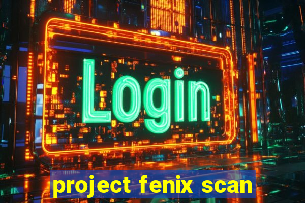 project fenix scan